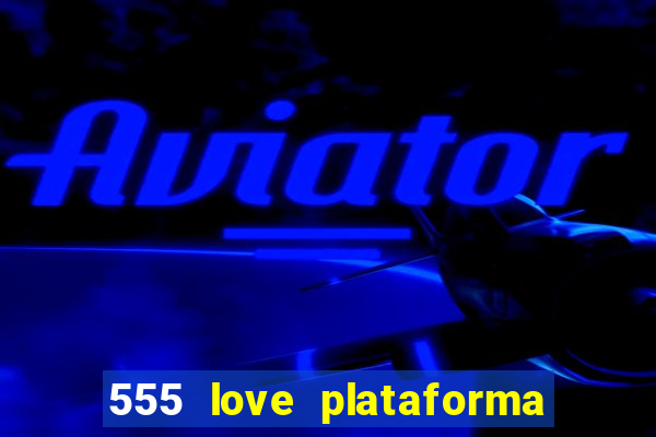 555 love plataforma de jogos